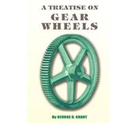 George B Grant A Treatise on Gear Wheels (Tascabile)