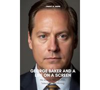 GEORGE BAKER AND A LIFE ON A SCREEN: His Journey Through Film, Television, and Writing