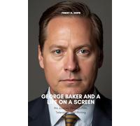 GEORGE BAKER AND A LIFE ON A SCREEN: His Journey Through Film, Television, and Writing