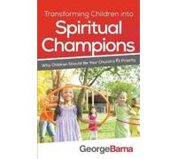 George Barna Bi Transforming Children into Spiritual Champions - Why (Tascabile)