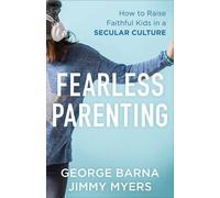 George Barna Ji Fearless Parenting - How to Raise Faithful Kids in a (Tascabile)