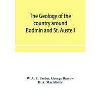 George Barrow W A The geology of the country around Bodmin and St. (Tascabile)
