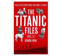 George Behe The Titanic Files (Vol.1) (Copertina rigida)