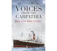 George Behe Voices from the Carpathia: Rescuing RMS Titanic (Tascabile)