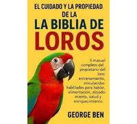 George Ben El Cuidado Y La Propiedad de la Biblia de Los Loros (Tascabile)