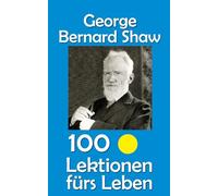 George Bernard Shaw: 100 Lektionen fürs Leben