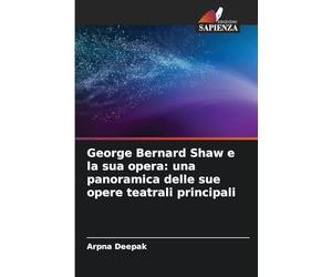 George Bernard Shaw e la sua opera: una panoramica delle sue opere teatrali principali