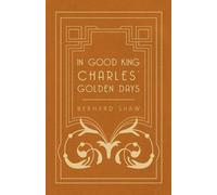 George Bernard Shaw In Good King Charles' Golden Days (Tascabile)
