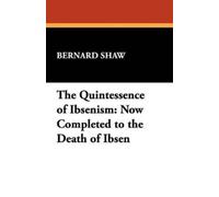 George Bernard Shaw The Quintessence of Ibsenism (Tascabile)