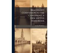 George Bradshaw Bradshaw's Companion to the Continent; a Descriptive (Tascabile)