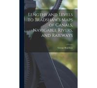George Bradshaw Lengths and Levels to Bradshaw's Maps of Canals, Nav (Tascabile)