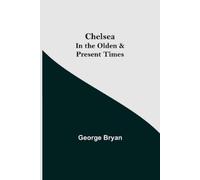 George Bryan Chelsea; In the Olden & Present Times (Tascabile)