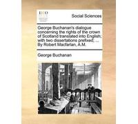 George Buchanan George Buchanan's Dialogue Concerning the Rights of (Tascabile)