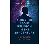 George C. Adams, Jr. Thinking About Religion in the 21st Century (Tascabile)
