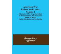 George Cary Egg American War Ballads and Lyrics, Volume 1; A Collect (Tascabile)