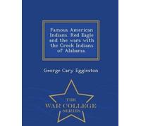 George Cary Egg Famous American Indians. Red Eagle and the Wars with (Tascabile)