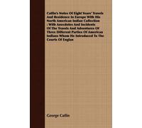 George Catlin Catlin's Notes Of Eight Years' Travels And Residence I (Tascabile)