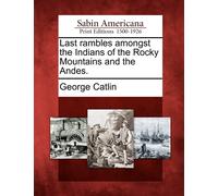 George Catlin Last Rambles Amongst the Indians of the Rocky Mountain (Tascabile)