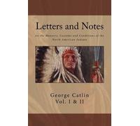 George Catlin Letters and Notes on the Manners, Customs and Conditio (Tascabile)