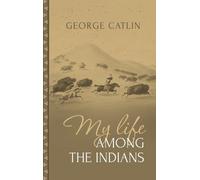 George Catlin My Life Among the Indians (Copertina rigida)