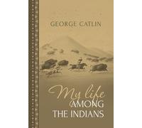 George Catlin My Life Among the Indians (Tascabile)