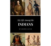 George Catlin My Life Among the Indians (Tascabile)