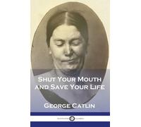 George Catlin Shut Your Mouth and Save Your Life (Copertina rigida)