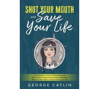George Catlin Shut Your Mouth and Save Your Life (Tascabile)