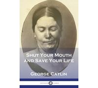George Catlin Shut Your Mouth and Save Your Life (Tascabile)