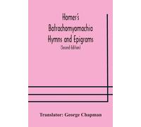 George Chapman Homer's Batrachomyomachia Hymns and Epigrams. Hesiod' (Tascabile)