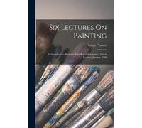 George Clausen Six Lectures On Painting (Tascabile)