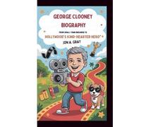 George Clooney Biography: From Small-Town Dreamer to Hollywood’s Kind-Hearted Hero