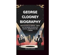 GEORGE CLOONEY BIOGRAPHY: REINVENTING STARDOM - FROM OUT OF SIGHT TO OCEAN’S ELEVEN, REDEFINING HIS CAREER