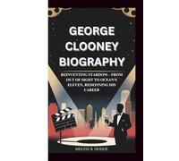 GEORGE CLOONEY BIOGRAPHY: REINVENTING STARDOM - FROM OUT OF SIGHT TO OCEAN’S ELEVEN, REDEFINING HIS CAREER