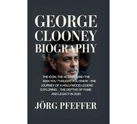 George Clooney Biography: The Icon, the Activist, and the Man You Thought You Knew - The Journey of a Hollywood Legend Exploring the Depths of Fame and Legacy in 2025
