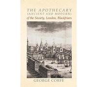 George Corfe The Apothecary (Ancient and Modern) of the Society, Lon (Tascabile)