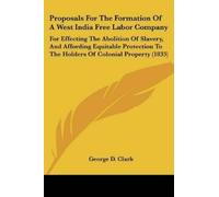George D. Clark Proposals For The Formation Of A West India Free Lab (Tascabile)