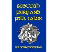 George Douglas Scottish Fairy and Folk Tales (Tascabile)