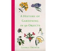George Drower A History of Gardening in 50 Objects (Tascabile)