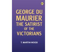 George Du Maurier the Satirist of the Victorians