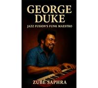 George Duke: Jazz Fusion's Funk Maestro: A Jazz-Fusion Biography Tracing the Rise, Innovation, and Enduring Influence of Funk's Most Joyful Artist