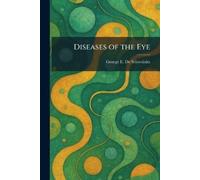 George E De Schweinitz Diseases of the Eye (Tascabile)