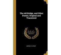 George E Shirle The old Bridge, and Other Poems, Original and (Copertina rigida)