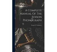 George E Tewksbury A Complete Manual Of The Edison Phonograph (Copertina rigida)