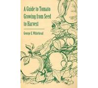 George E. Whitehead A Guide to Tomato Growing from Seed to Harvest (Tascabile)