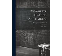 George Edward Atwood Complete Graded Arithmetic (Tascabile)