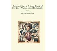 George Eliot; a Critical Study of Her Life, Writings and Philosophy