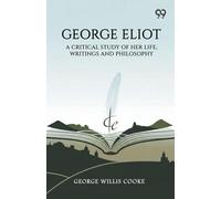 George Eliot: A Critical Study Of Her Life, Writings And Philosophy