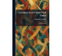George Eliot and Her Times: A Victorian Study