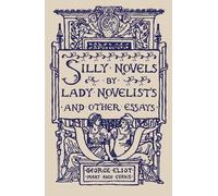 George Eliot Silly Novels by Lady Novelists and Other Essays (Tascabile)